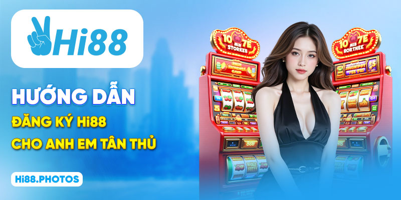 Hướng dẫn đăng ký Hi88 cho anh em tân thủ